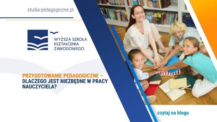 Przygotowanie pedagogiczne – dlaczego jest niezbędne w pracy nauczyciela