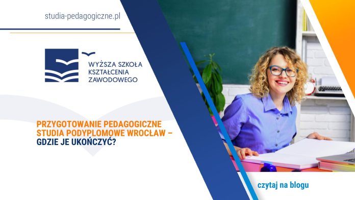 Przygotowanie pedagogiczne studia podyplomowe Wrocław – gdzie je ukończyć