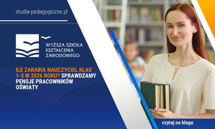 Ile zarabia nauczyciel klas 1-3 w 2026 roku? Sprawdzamy pensje pracowników oświaty