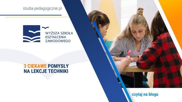 3 ciekawe pomysły na lekcje techniki