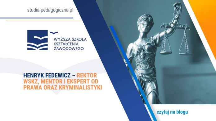 Henryk Fedewicz – rektor WSKZ, mentor i ekspert od prawa oraz kryminalistyki