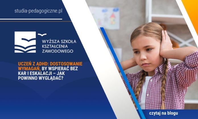 Uczeń z ADHD: dostosowanie wymagań, by wspierać bez kar i eskalacji – jak powinno wyglądać?