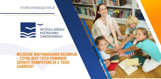 Wczesne wspomaganie rozwoju – czym jest i kto powinien zdobyć kompetencje z tego zakresu?