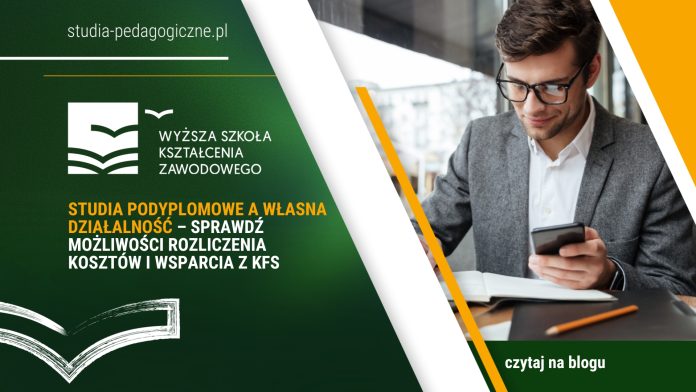 Studia podyplomowe a własna działalność – sprawdź możliwości rozliczenia kosztów i wsparcia z KFS