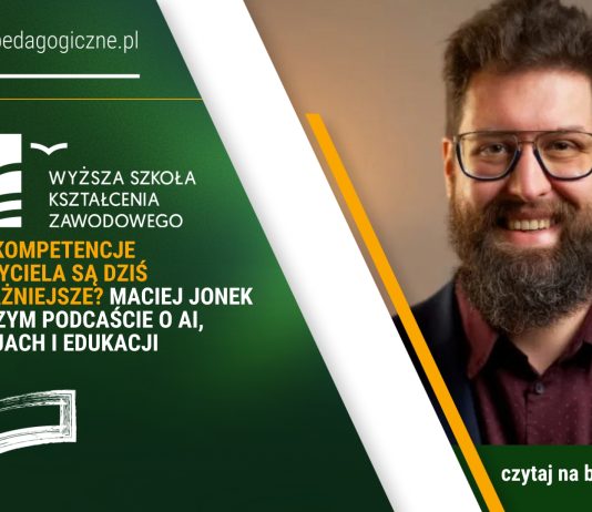 Jakie kompetencje nauczyciela są dziś najważniejsze? Maciej Jonek w naszym podcaście o AI, relacjach i edukacji AI